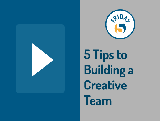 Friday 5: 5 Tips for Building a Creative Team